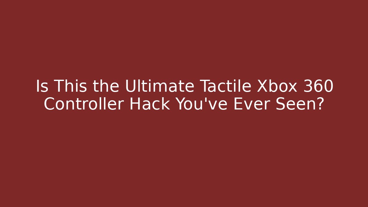 Is This the Ultimate Tactile Xbox 360 Controller Hack You've Ever Seen?