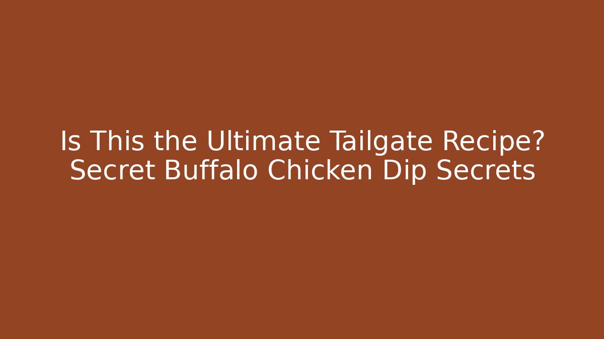 Is This the Ultimate Tailgate Recipe? Secret Buffalo Chicken Dip Secrets