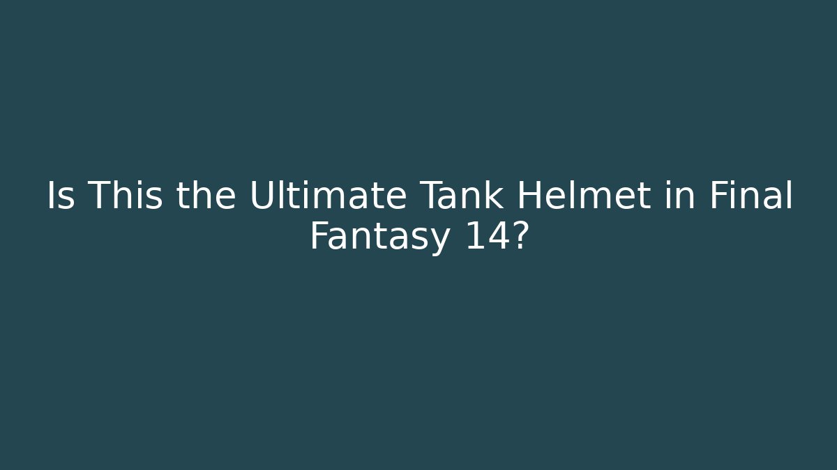 Is This the Ultimate Tank Helmet in Final Fantasy 14?