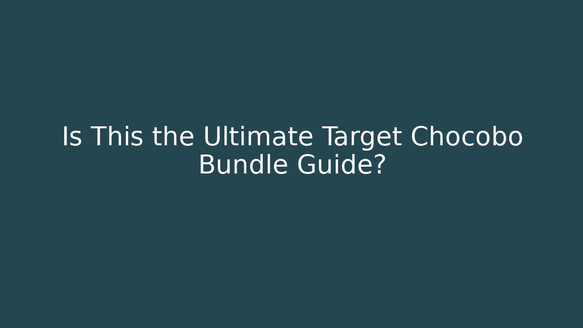 Is This the Ultimate Target Chocobo Bundle Guide?