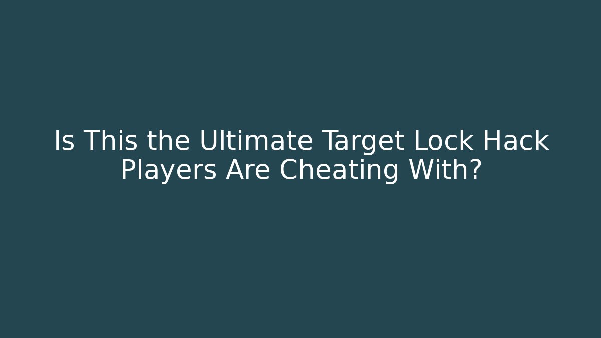 Is This the Ultimate Target Lock Hack Players Are Cheating With? - Create More Assets