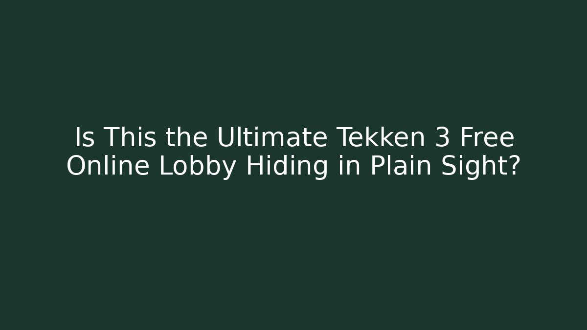 Is This the Ultimate Tekken 3 Free Online Lobby Hiding in Plain Sight?