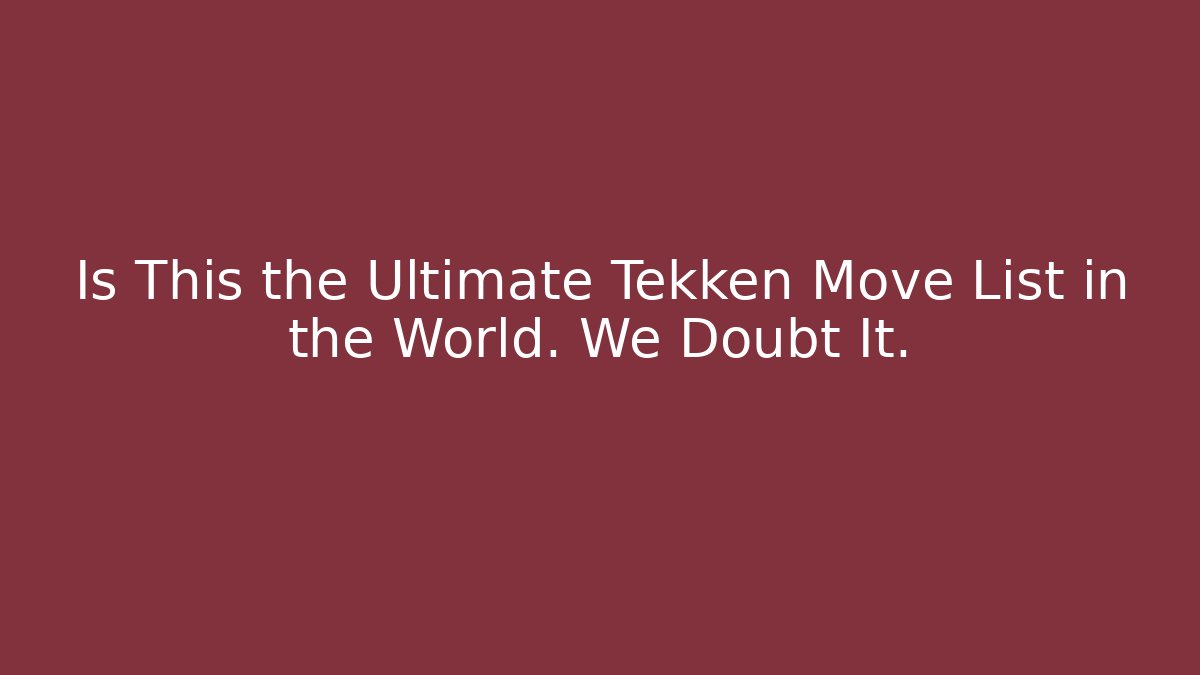 Is This the Ultimate Tekken Move List in the World. We Doubt It.