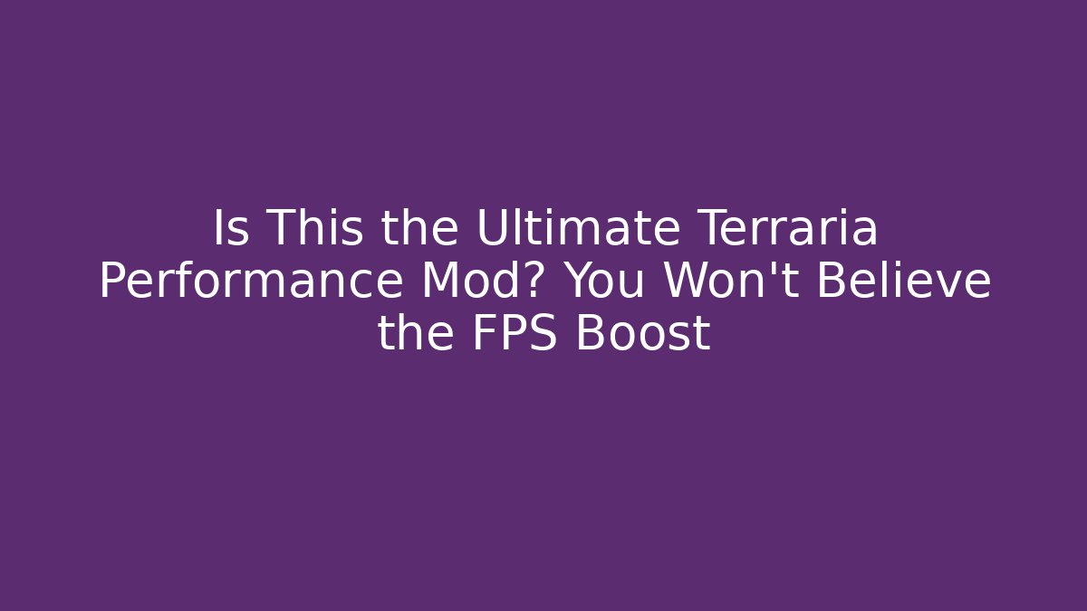 Is This the Ultimate Terraria Performance Mod? You Won’t Believe the FPS Boost
