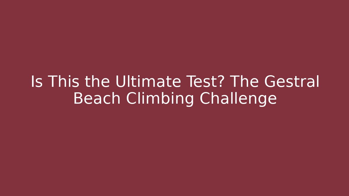 Is This the Ultimate Test? The Gestral Beach Climbing Challenge - Create More Assets
