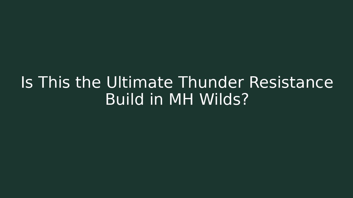Is This the Ultimate Thunder Resistance Build in MH Wilds?