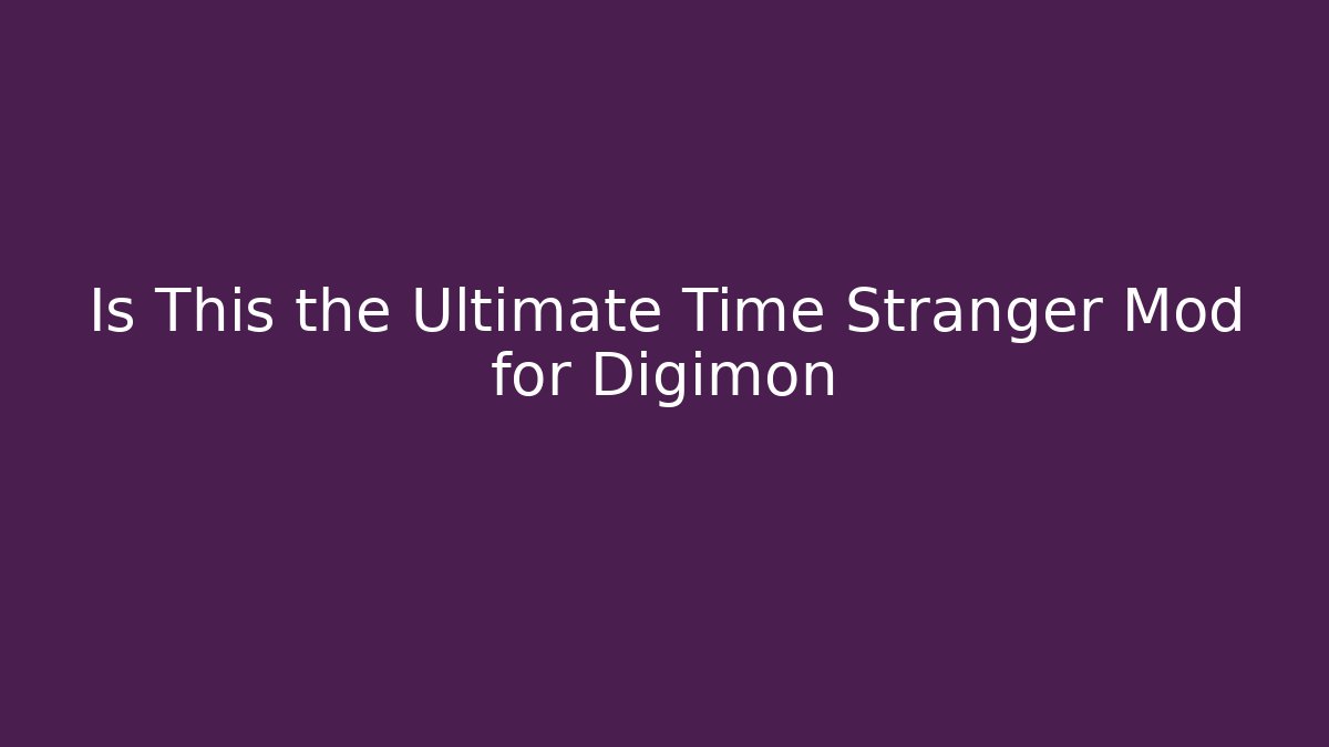 Is This the Ultimate Time Stranger Mod for Digimon