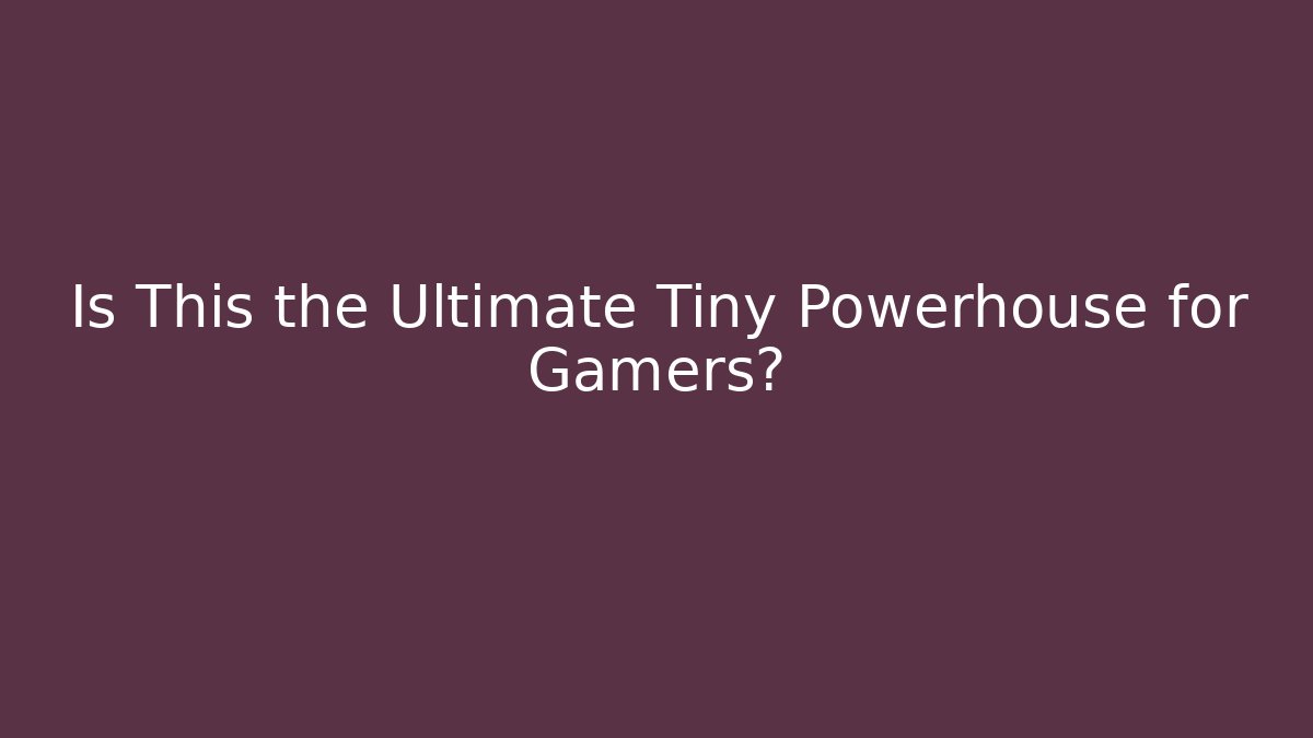Is This the Ultimate Tiny Powerhouse for Gamers?