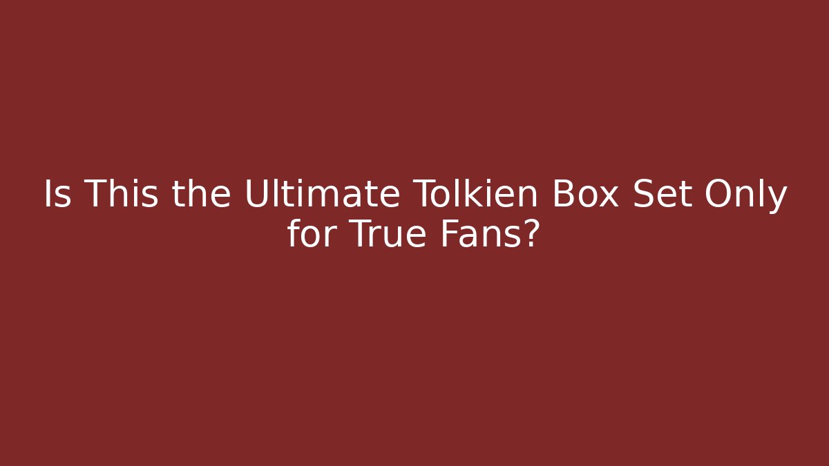 Is This the Ultimate Tolkien Box Set Only for True Fans?