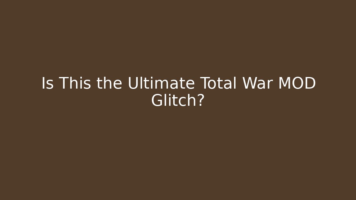 Is This the Ultimate Total War MOD Glitch?