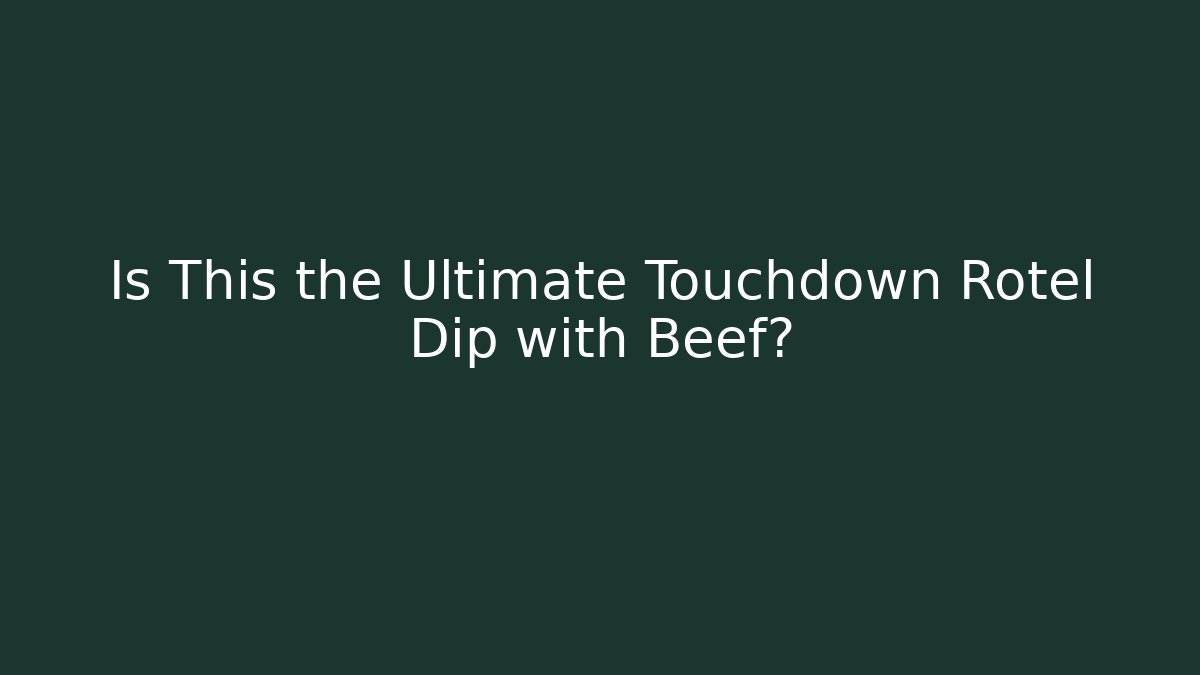 Is This the Ultimate Touchdown Rotel Dip with Beef?