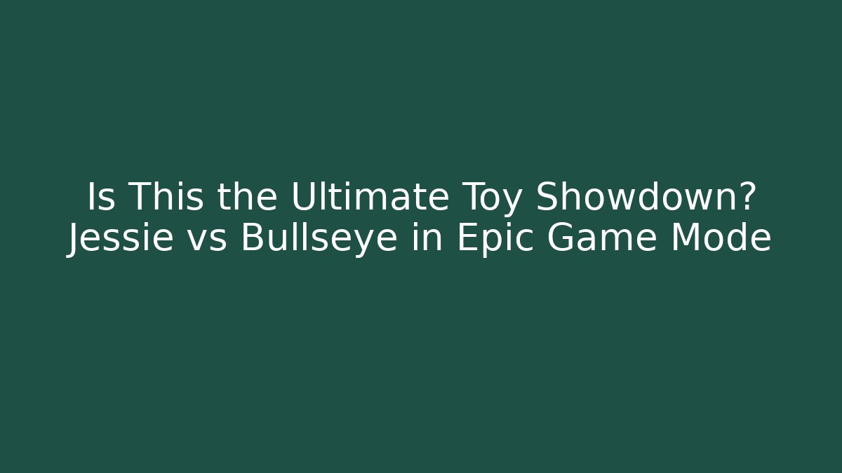 Is This the Ultimate Toy Showdown? Jessie vs Bullseye in Epic Game Mode
