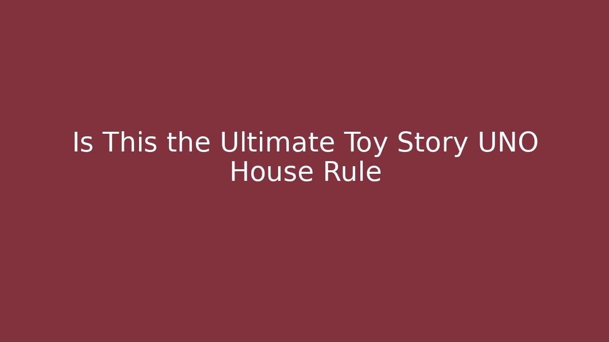 Is This the Ultimate Toy Story UNO House Rule