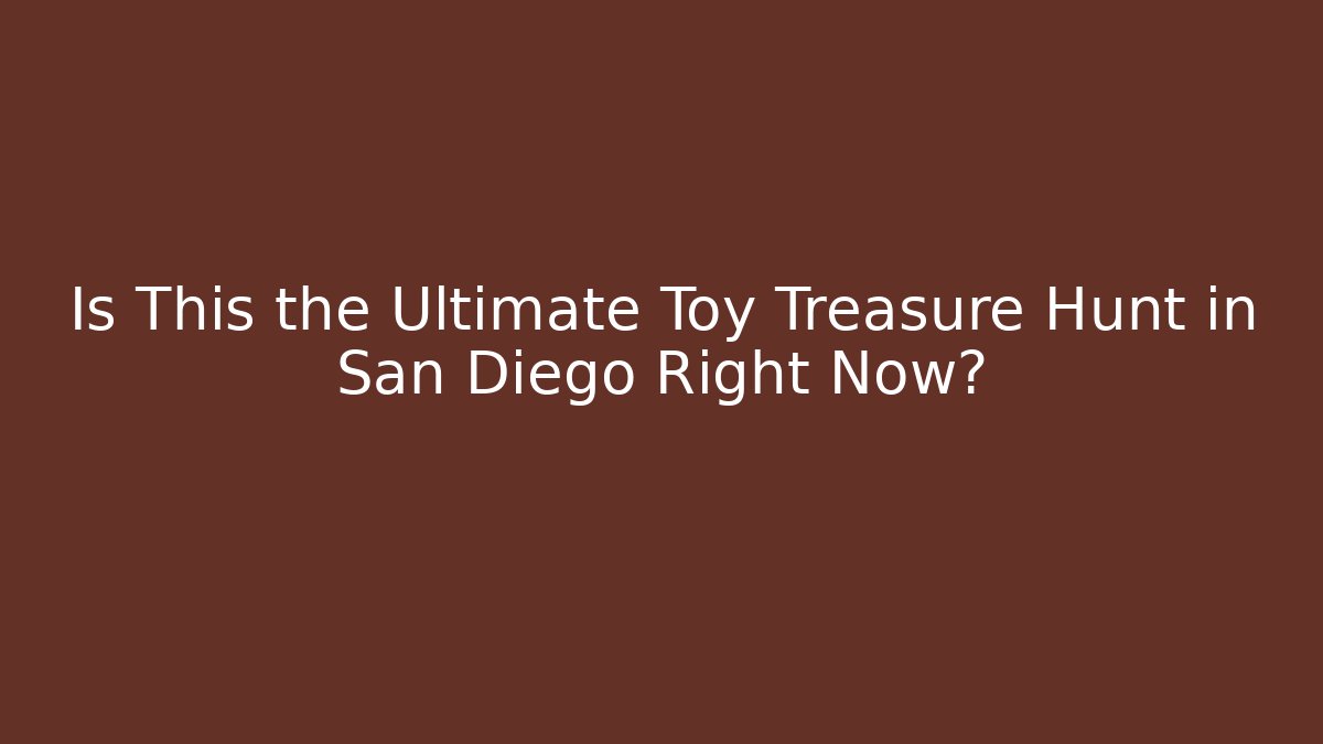 Is This the Ultimate Toy Treasure Hunt in San Diego Right Now?