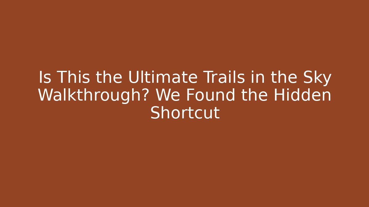 Is This the Ultimate Trails in the Sky Walkthrough? We Found the Hidden Shortcut
