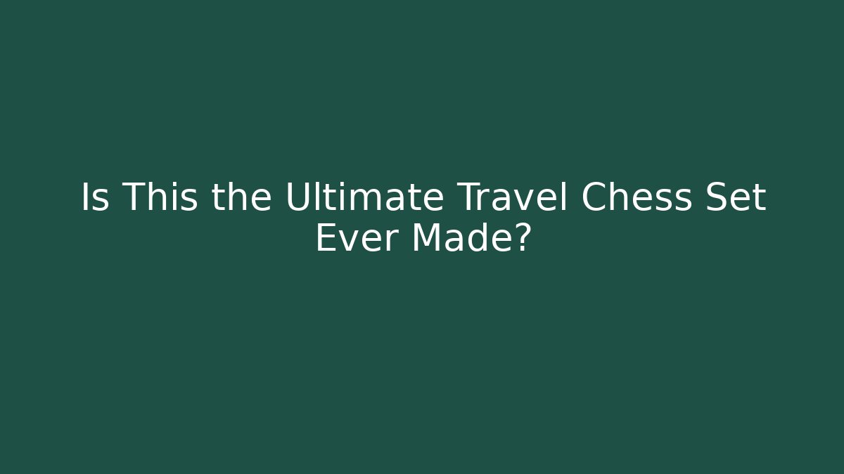 Is This the Ultimate Travel Chess Set Ever Made?