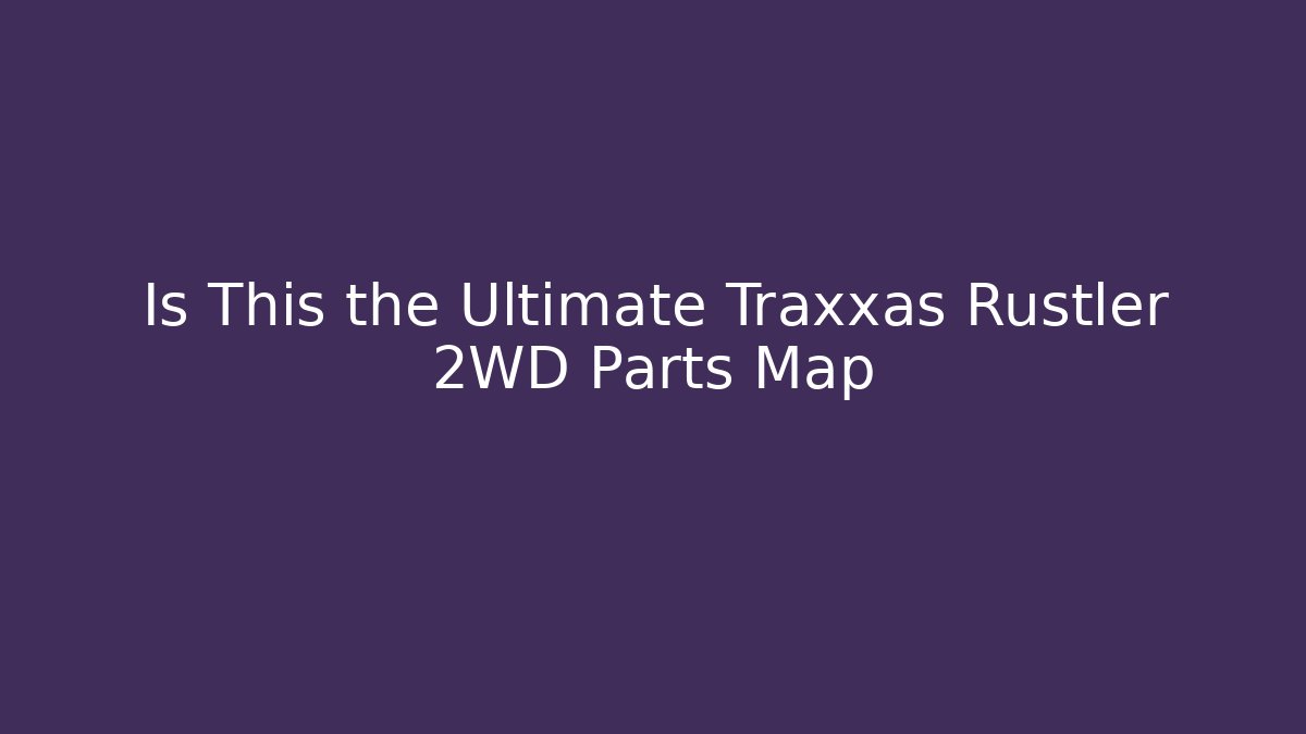 Is This the Ultimate Traxxas Rustler 2WD Parts Map - Create More Assets