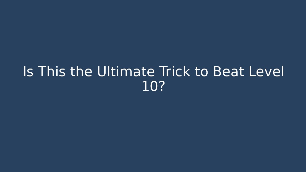 Is This the Ultimate Trick to Beat Level 10?