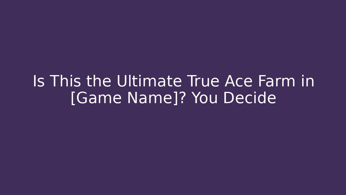 Is This the Ultimate True Ace Farm in [Game Name]? You Decide