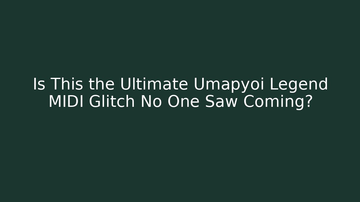 Is This the Ultimate Umapyoi Legend MIDI Glitch No One Saw Coming?