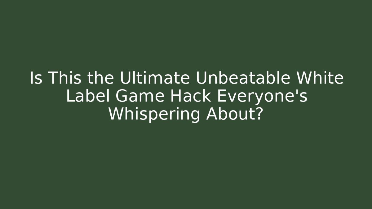 Is This the Ultimate Unbeatable White Label Game Hack Everyone's Whispering About?