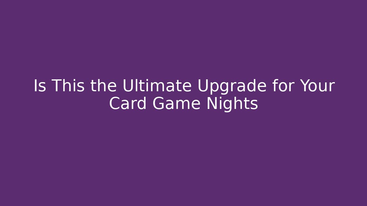 Is This the Ultimate Upgrade for Your Card Game Nights