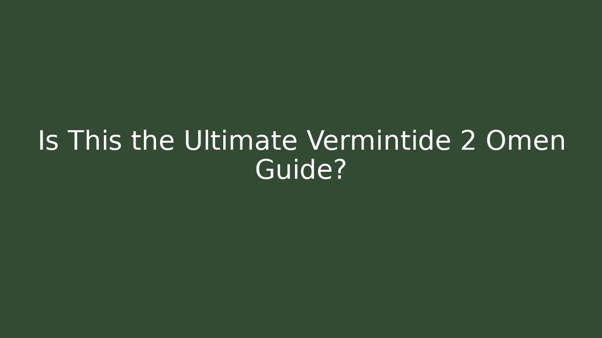 Is This the Ultimate Vermintide 2 Omen Guide?