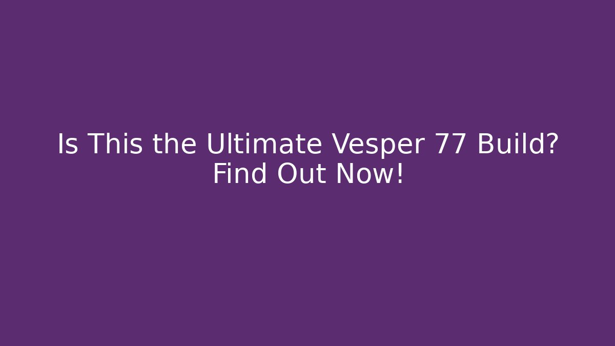 Is This the Ultimate Vesper 77 Build? Find Out Now!