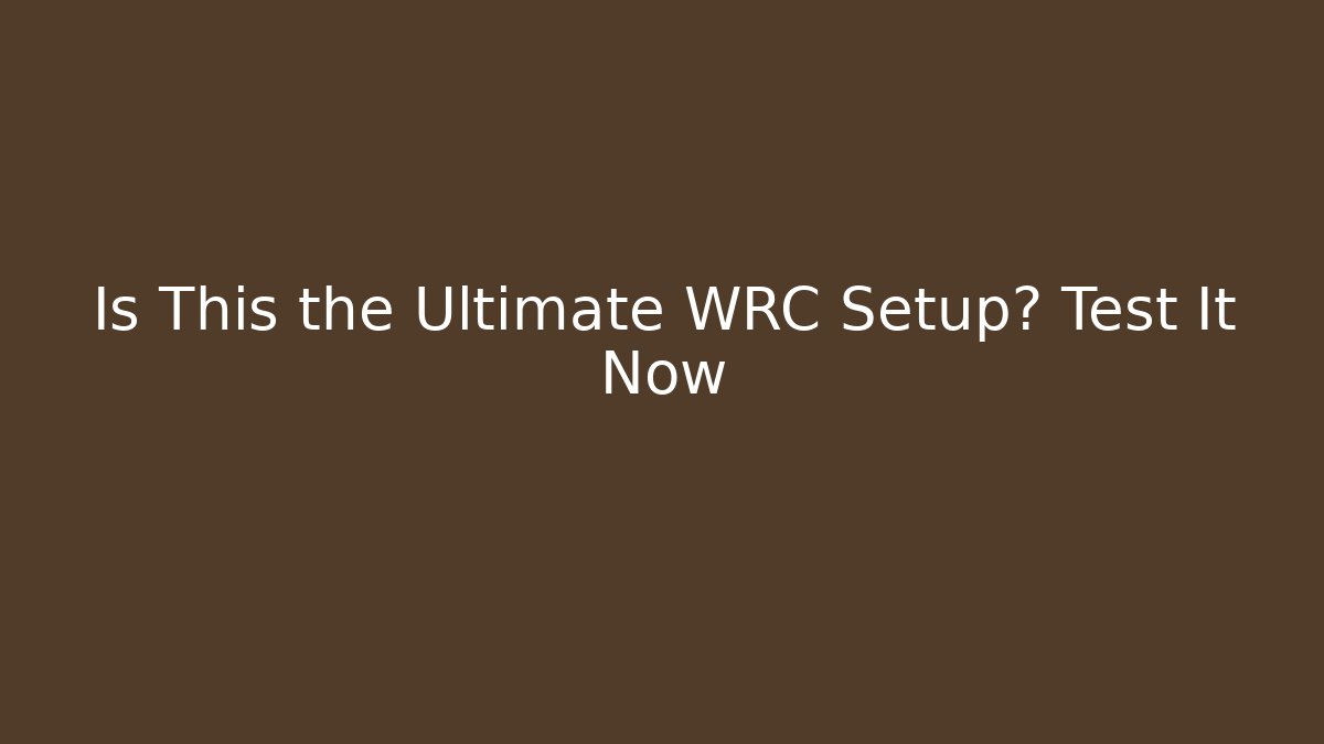 Is This the Ultimate WRC Setup? Test It Now