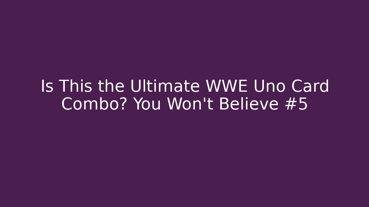 Is This the Ultimate WWE Uno Card Combo? You Won't Believe #5