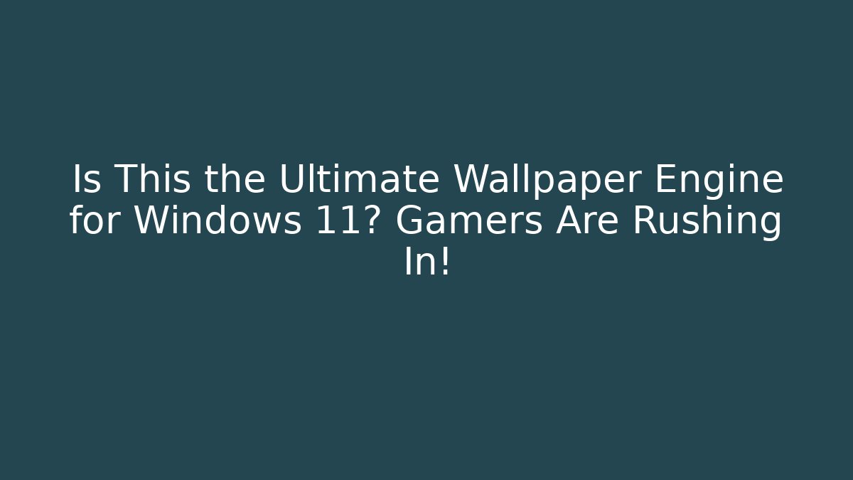 Is This the Ultimate Wallpaper Engine for Windows 11? Gamers Are Rushing In!