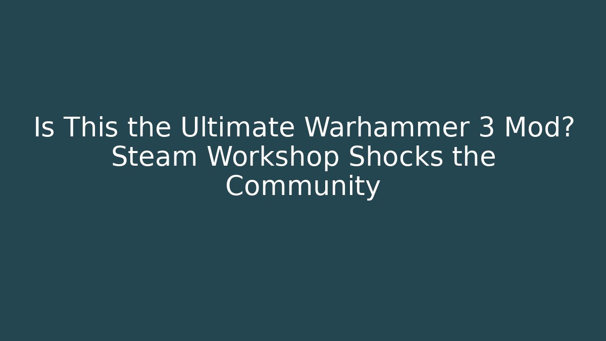 Is This the Ultimate Warhammer 3 Mod? Steam Workshop Shocks the Community