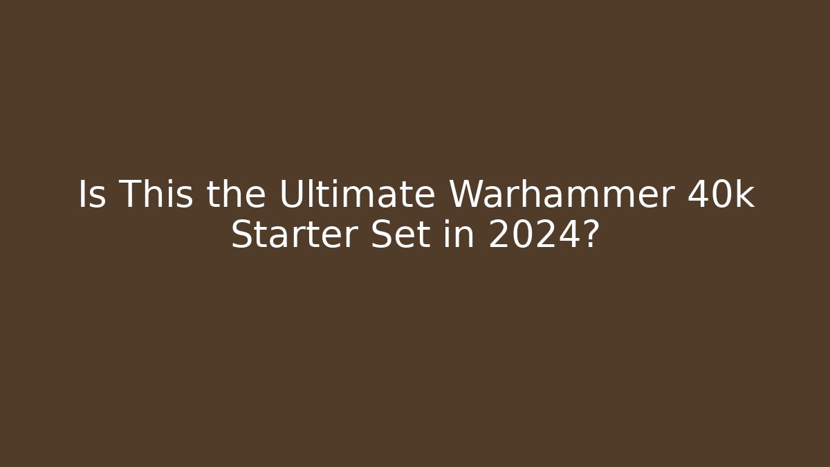 Is This the Ultimate Warhammer 40k Starter Set in 2024? - Create More Assets