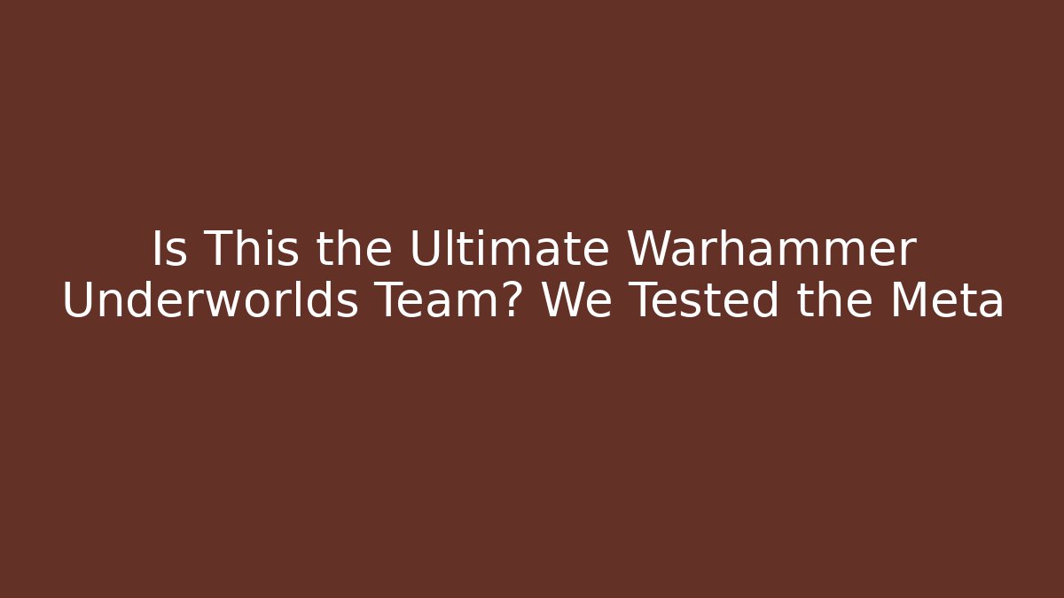 Is This the Ultimate Warhammer Underworlds Team? We Tested the Meta