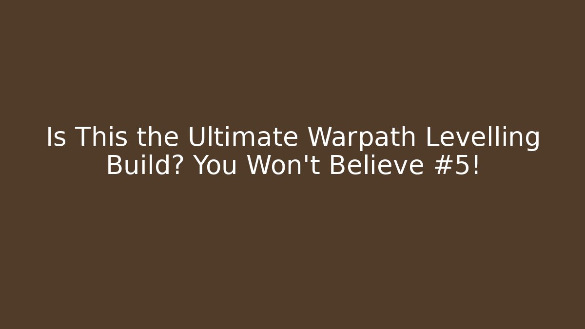 Is This the Ultimate Warpath Levelling Build? You Won't Believe #5!