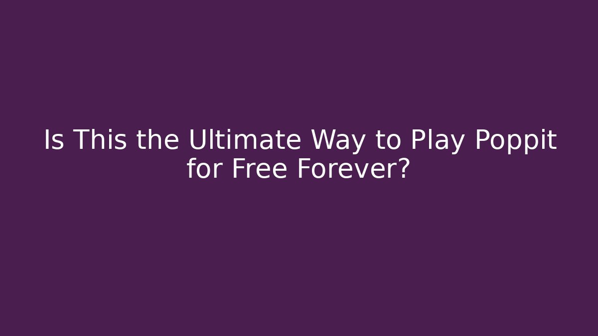 Is This the Ultimate Way to Play Poppit for Free Forever?