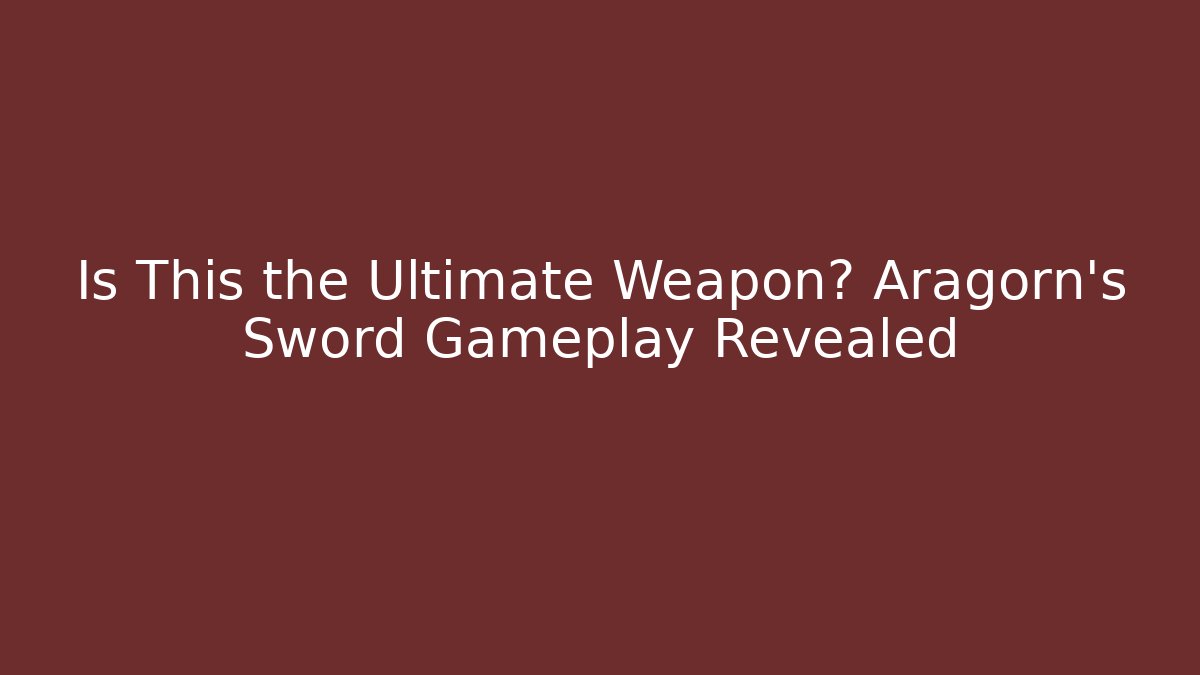 Is This the Ultimate Weapon? Aragorn's Sword Gameplay Revealed