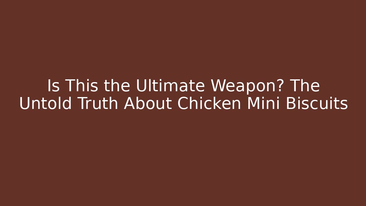 Is This the Ultimate Weapon? The Untold Truth About Chicken Mini Biscuits