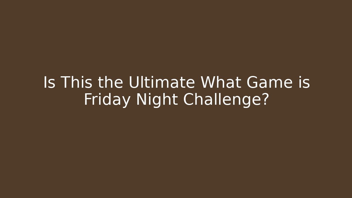 Is This the Ultimate What Game is Friday Night Challenge?