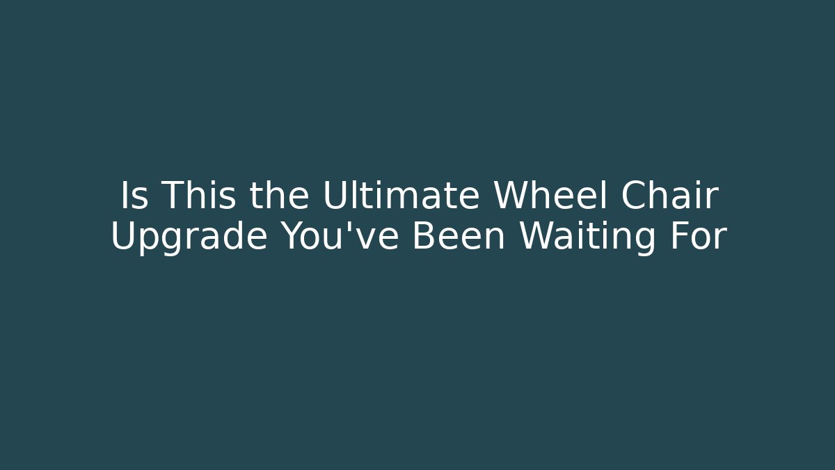 Is This the Ultimate Wheel Chair Upgrade You've Been Waiting For