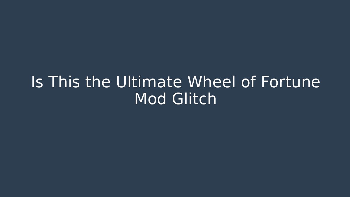 Is This the Ultimate Wheel of Fortune Mod Glitch