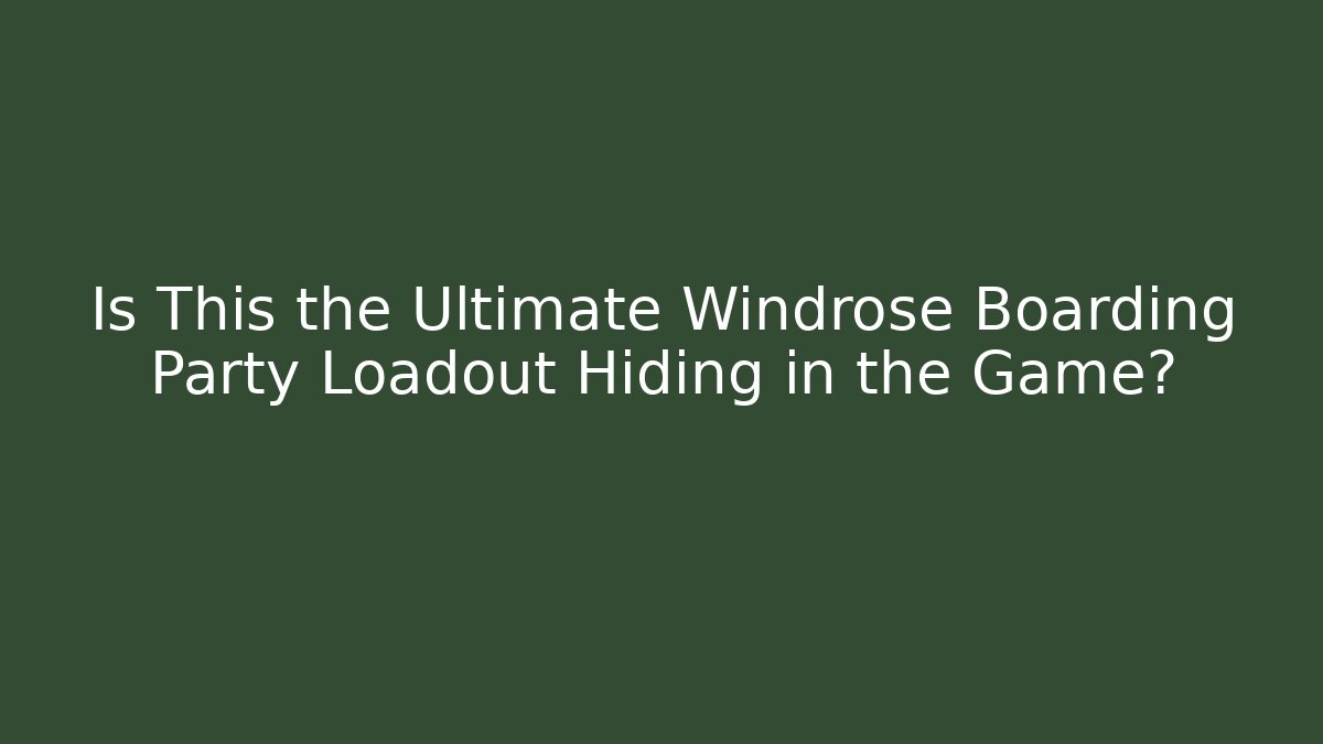 Is This the Ultimate Windrose Boarding Party Loadout Hiding in the Game?