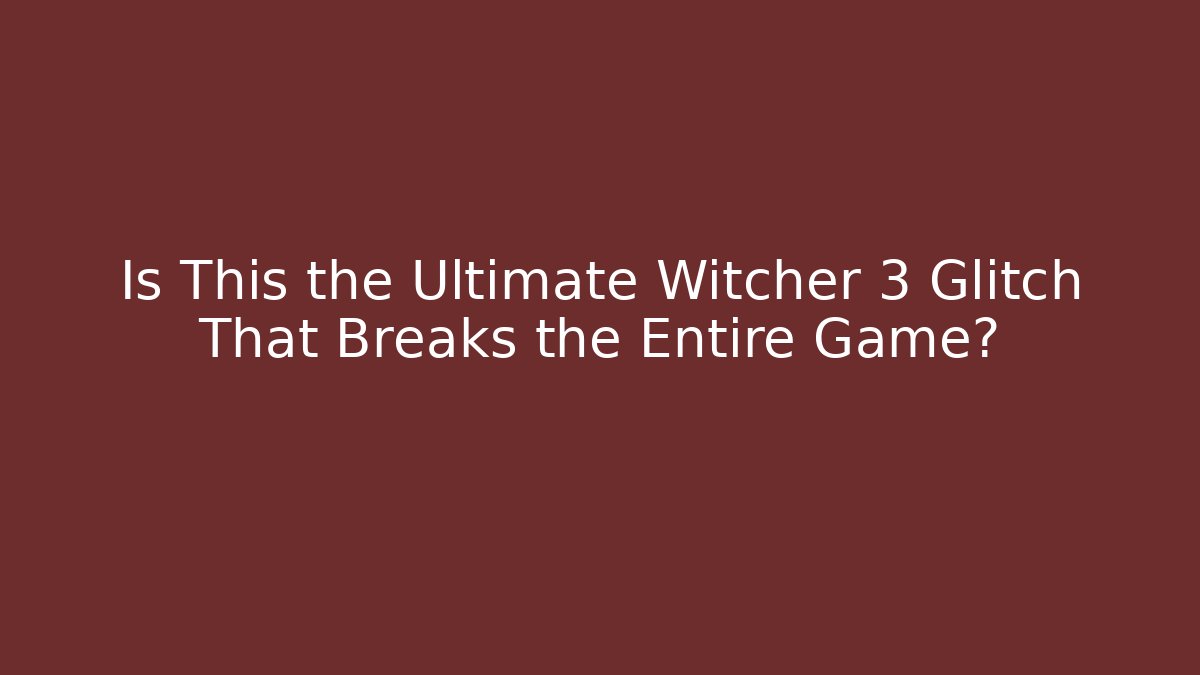 Is This the Ultimate Witcher 3 Glitch That Breaks the Entire Game?