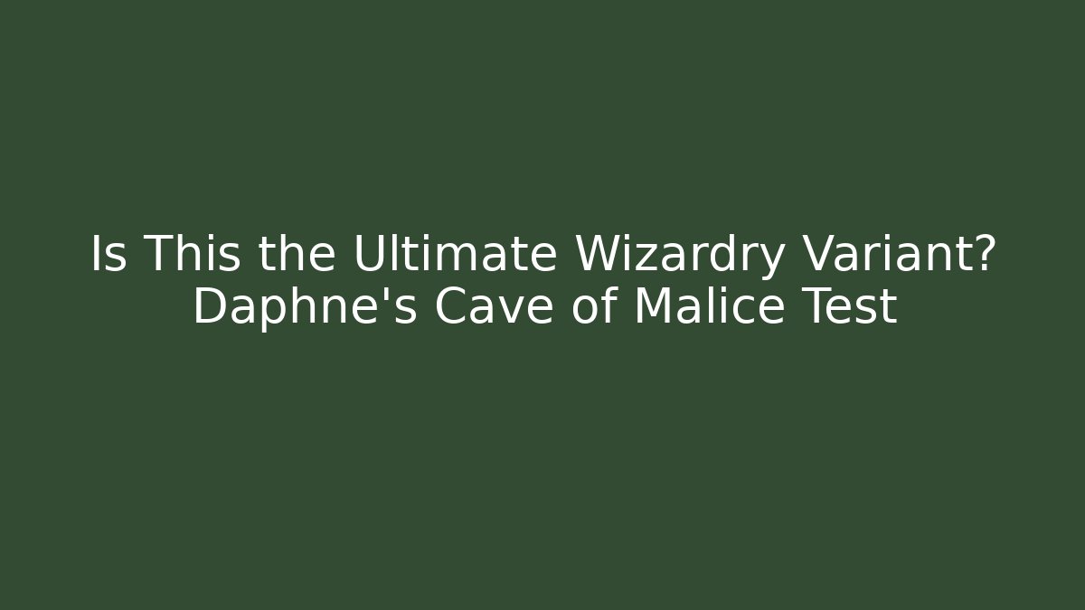 Is This the Ultimate Wizardry Variant? Daphne's Cave of Malice Test