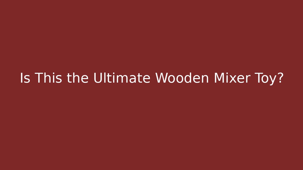 Is This the Ultimate Wooden Mixer Toy?