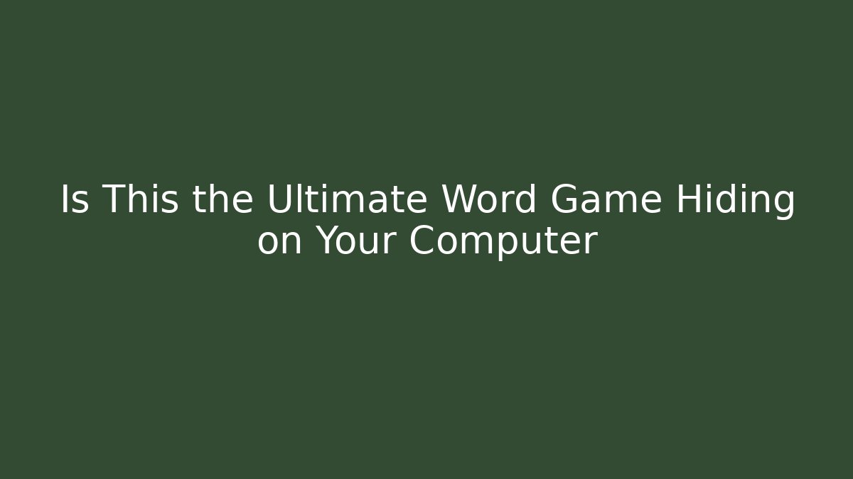 Is This the Ultimate Word Game Hiding on Your Computer - Create More Assets