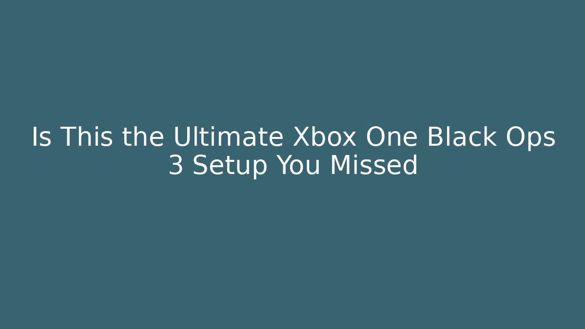 Is This the Ultimate Xbox One Black Ops 3 Setup You Missed