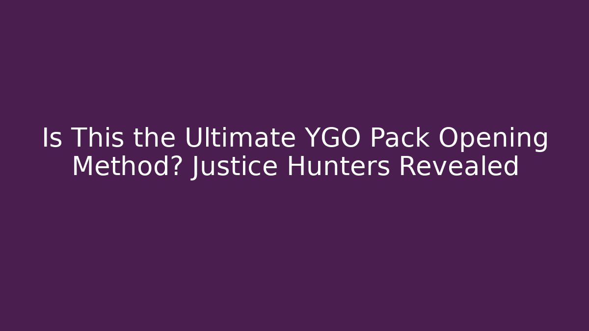 Is This the Ultimate YGO Pack Opening Method? Justice Hunters Revealed