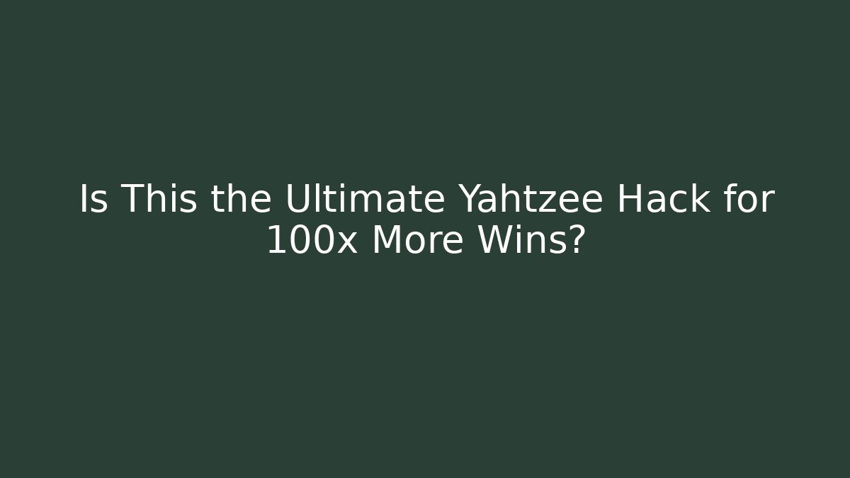 Is This the Ultimate Yahtzee Hack for 100x More Wins?