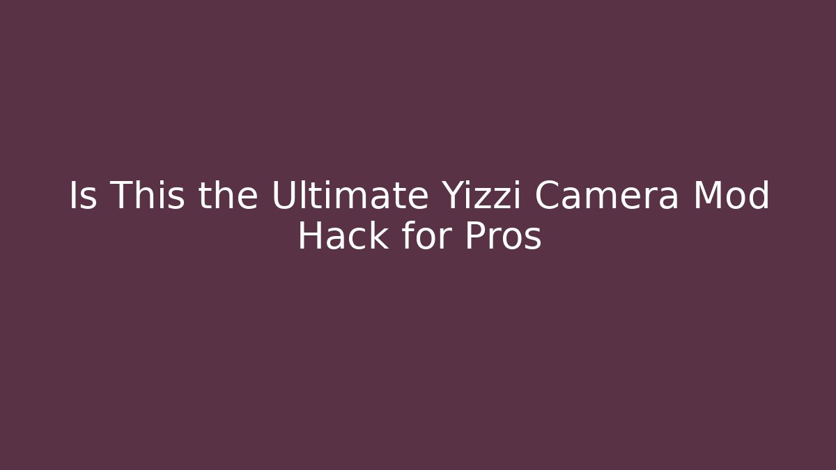 Is This the Ultimate Yizzi Camera Mod Hack for Pros - Create More Assets